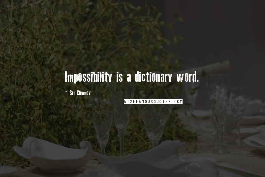 Sri Chinmoy Quotes: Impossibility is a dictionary word.