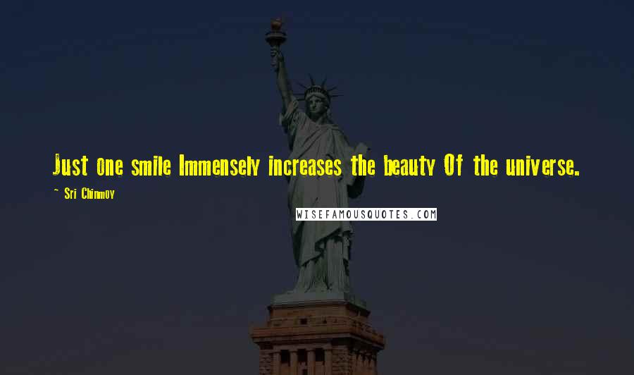 Sri Chinmoy Quotes: Just one smile Immensely increases the beauty Of the universe.