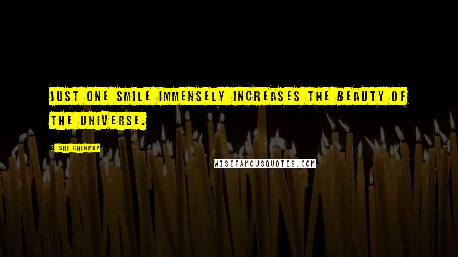 Sri Chinmoy Quotes: Just one smile Immensely increases the beauty Of the universe.