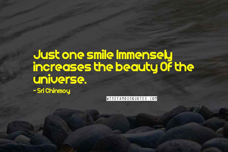 Sri Chinmoy Quotes: Just one smile Immensely increases the beauty Of the universe.