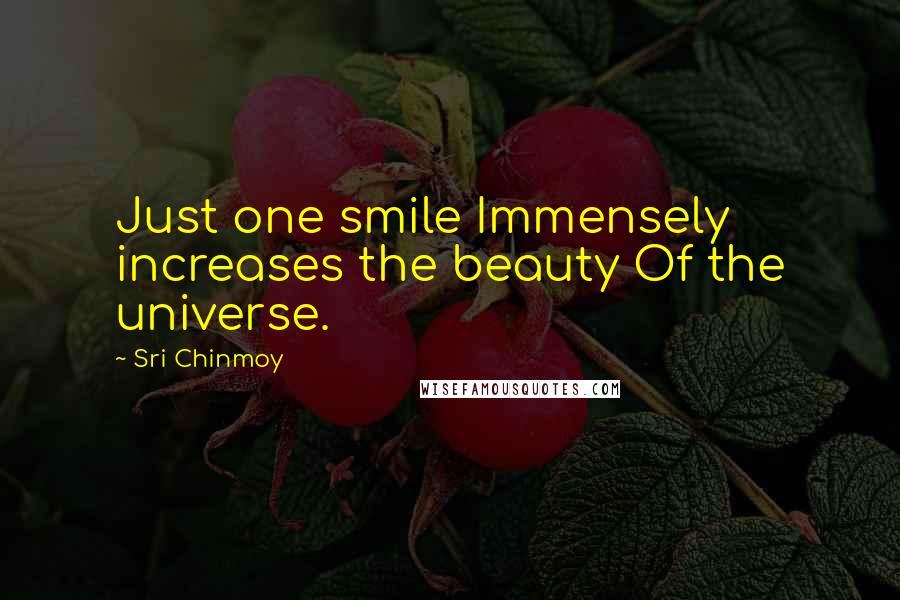 Sri Chinmoy Quotes: Just one smile Immensely increases the beauty Of the universe.