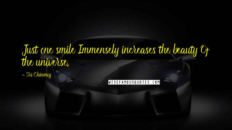 Sri Chinmoy Quotes: Just one smile Immensely increases the beauty Of the universe.