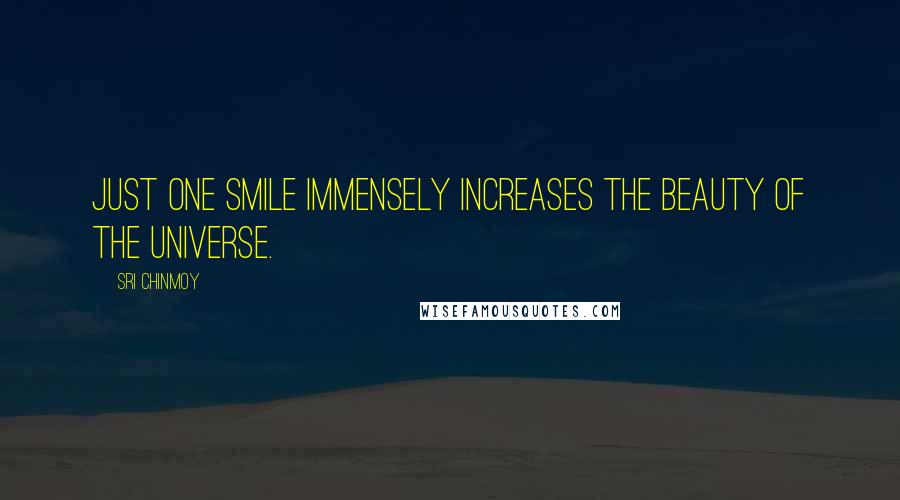 Sri Chinmoy Quotes: Just one smile Immensely increases the beauty Of the universe.