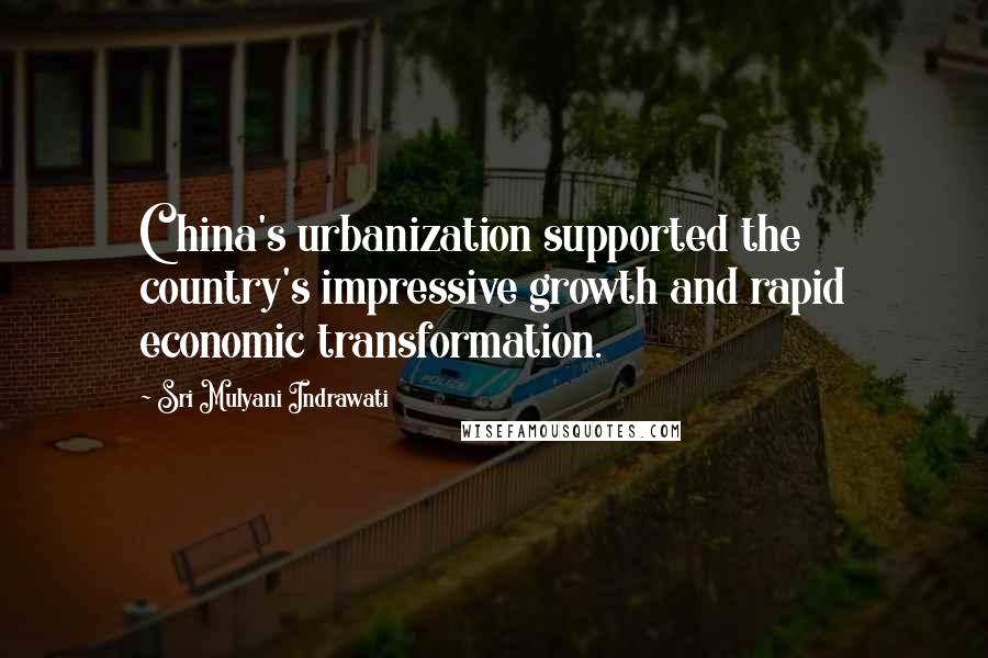 Sri Mulyani Indrawati Quotes: China's urbanization supported the country's impressive growth and rapid economic transformation.