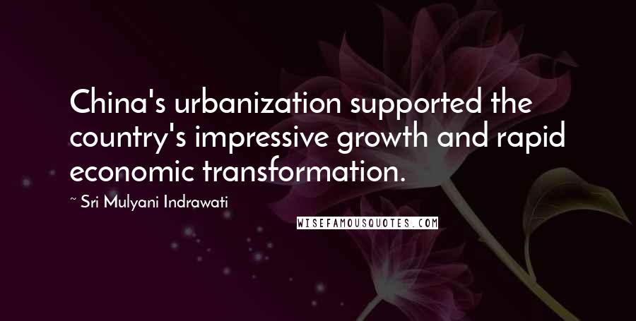 Sri Mulyani Indrawati Quotes: China's urbanization supported the country's impressive growth and rapid economic transformation.