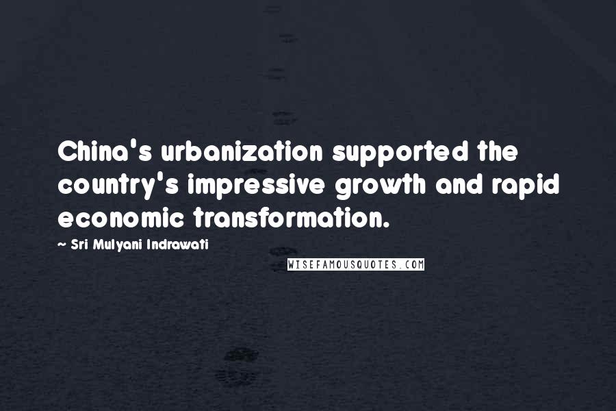 Sri Mulyani Indrawati Quotes: China's urbanization supported the country's impressive growth and rapid economic transformation.