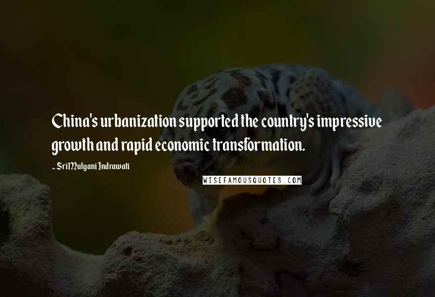 Sri Mulyani Indrawati Quotes: China's urbanization supported the country's impressive growth and rapid economic transformation.