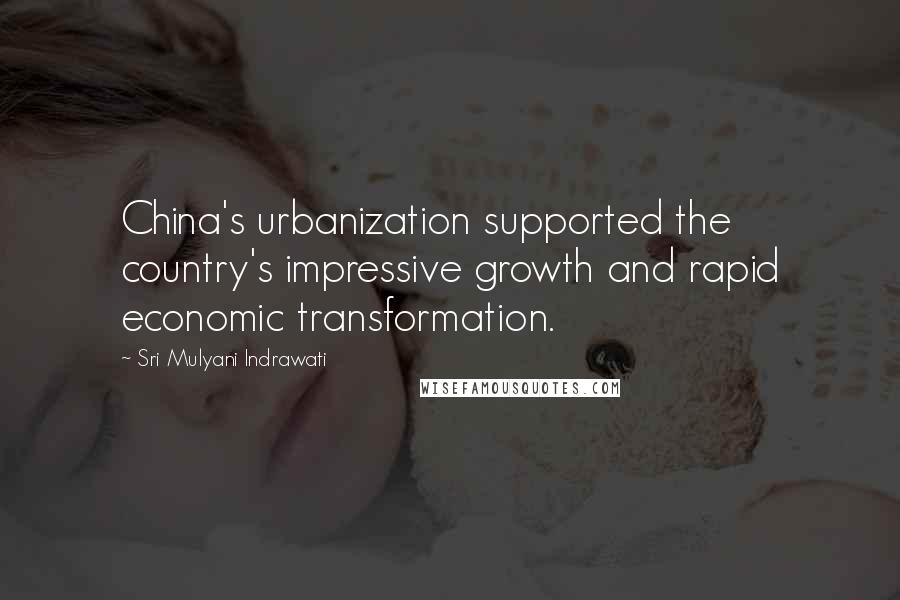 Sri Mulyani Indrawati Quotes: China's urbanization supported the country's impressive growth and rapid economic transformation.