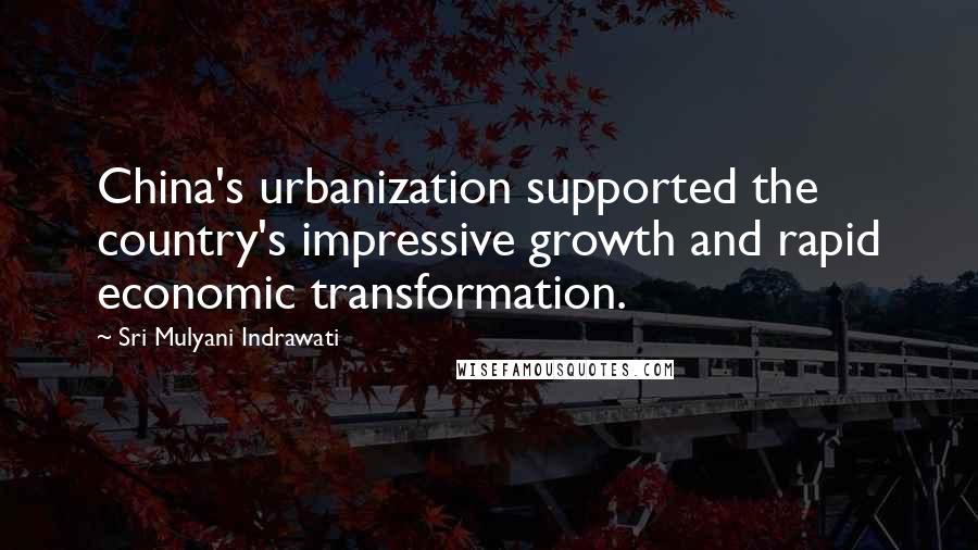 Sri Mulyani Indrawati Quotes: China's urbanization supported the country's impressive growth and rapid economic transformation.