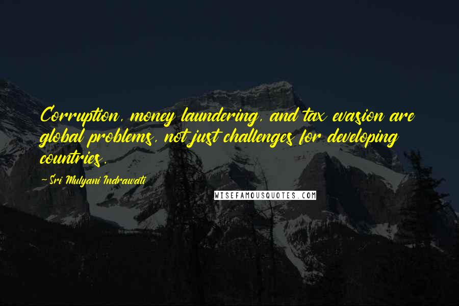 Sri Mulyani Indrawati Quotes: Corruption, money laundering, and tax evasion are global problems, not just challenges for developing countries.