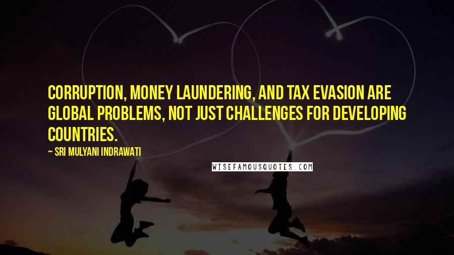 Sri Mulyani Indrawati Quotes: Corruption, money laundering, and tax evasion are global problems, not just challenges for developing countries.