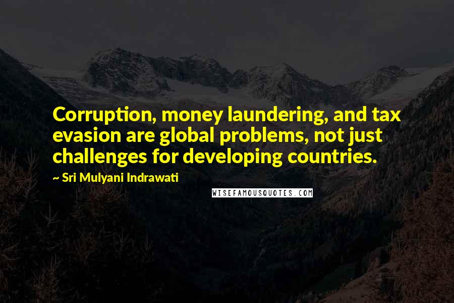 Sri Mulyani Indrawati Quotes: Corruption, money laundering, and tax evasion are global problems, not just challenges for developing countries.