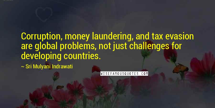 Sri Mulyani Indrawati Quotes: Corruption, money laundering, and tax evasion are global problems, not just challenges for developing countries.