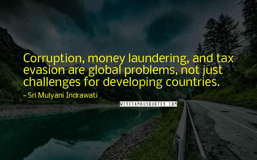 Sri Mulyani Indrawati Quotes: Corruption, money laundering, and tax evasion are global problems, not just challenges for developing countries.