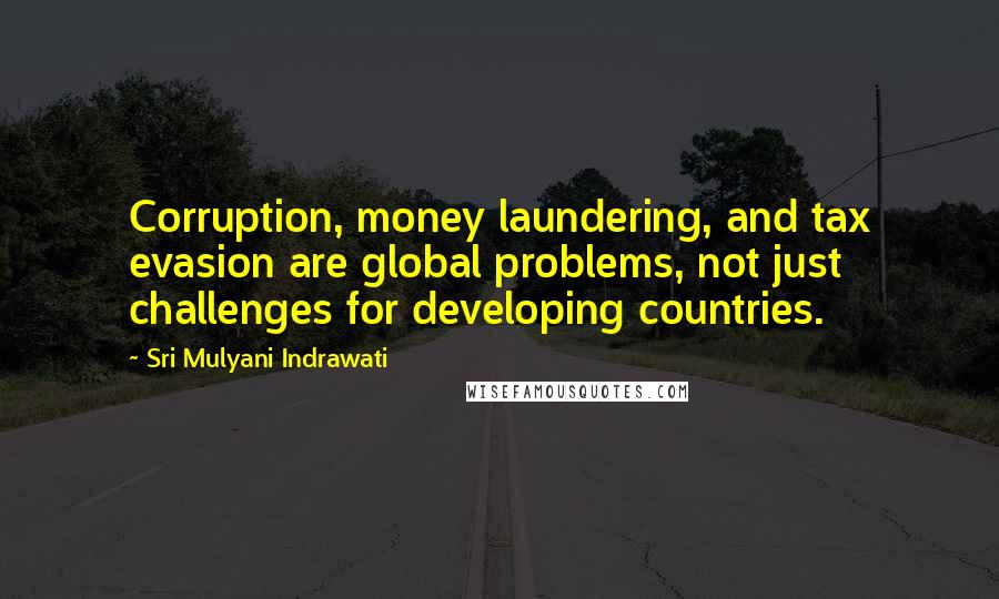 Sri Mulyani Indrawati Quotes: Corruption, money laundering, and tax evasion are global problems, not just challenges for developing countries.