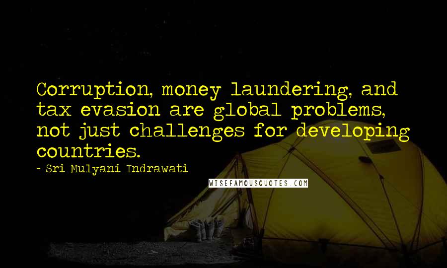 Sri Mulyani Indrawati Quotes: Corruption, money laundering, and tax evasion are global problems, not just challenges for developing countries.