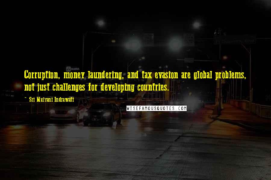 Sri Mulyani Indrawati Quotes: Corruption, money laundering, and tax evasion are global problems, not just challenges for developing countries.