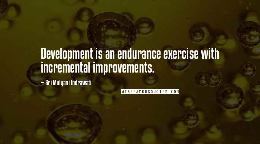 Sri Mulyani Indrawati Quotes: Development is an endurance exercise with incremental improvements.