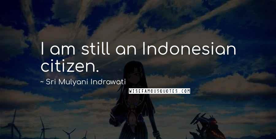 Sri Mulyani Indrawati Quotes: I am still an Indonesian citizen.