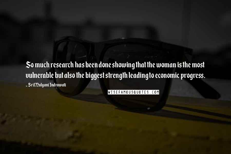 Sri Mulyani Indrawati Quotes: So much research has been done showing that the woman is the most vulnerable but also the biggest strength leading to economic progress.