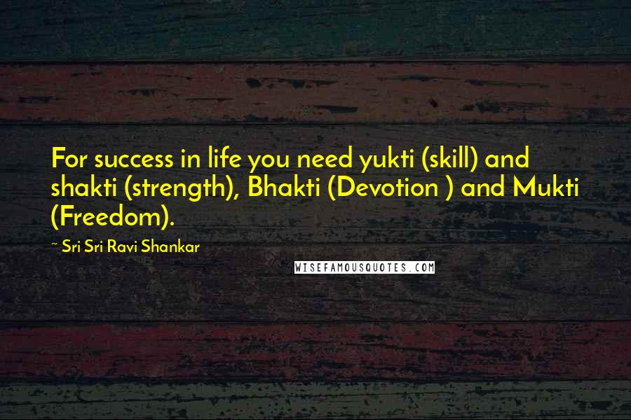 Sri Sri Ravi Shankar Quotes: For success in life you need yukti (skill) and shakti (strength), Bhakti (Devotion ) and Mukti (Freedom).