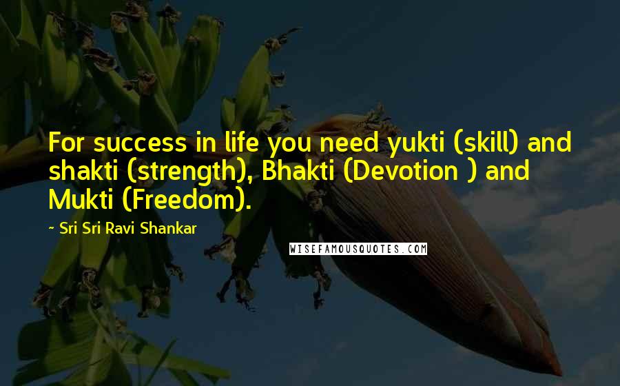 Sri Sri Ravi Shankar Quotes: For success in life you need yukti (skill) and shakti (strength), Bhakti (Devotion ) and Mukti (Freedom).