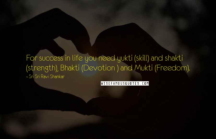 Sri Sri Ravi Shankar Quotes: For success in life you need yukti (skill) and shakti (strength), Bhakti (Devotion ) and Mukti (Freedom).