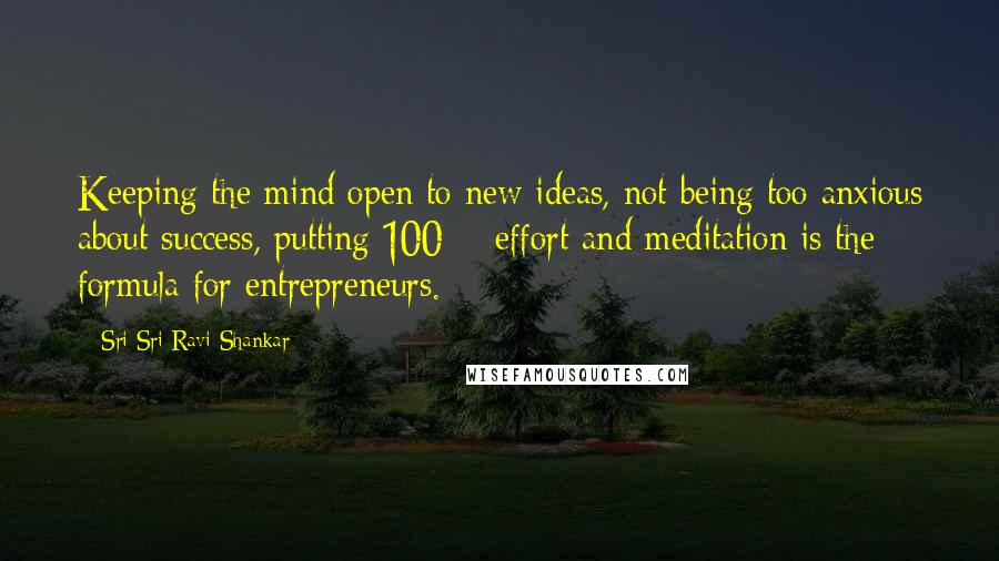 Sri Sri Ravi Shankar Quotes: Keeping the mind open to new ideas, not being too anxious about success, putting 100% effort and meditation is the formula for entrepreneurs.