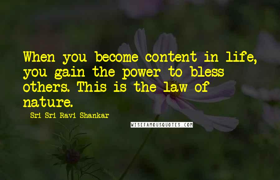 Sri Sri Ravi Shankar Quotes: When you become content in life, you gain the power to bless others. This is the law of nature.
