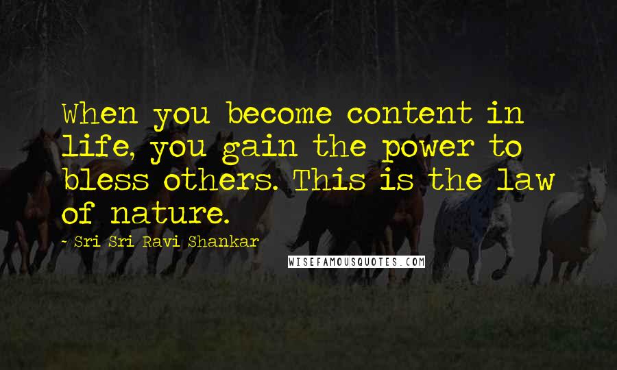 Sri Sri Ravi Shankar Quotes: When you become content in life, you gain the power to bless others. This is the law of nature.