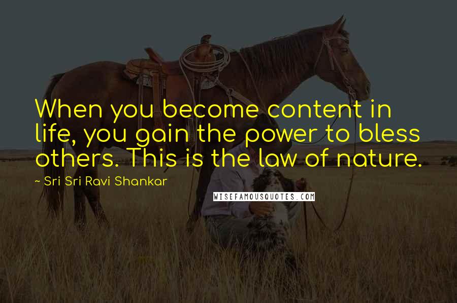 Sri Sri Ravi Shankar Quotes: When you become content in life, you gain the power to bless others. This is the law of nature.