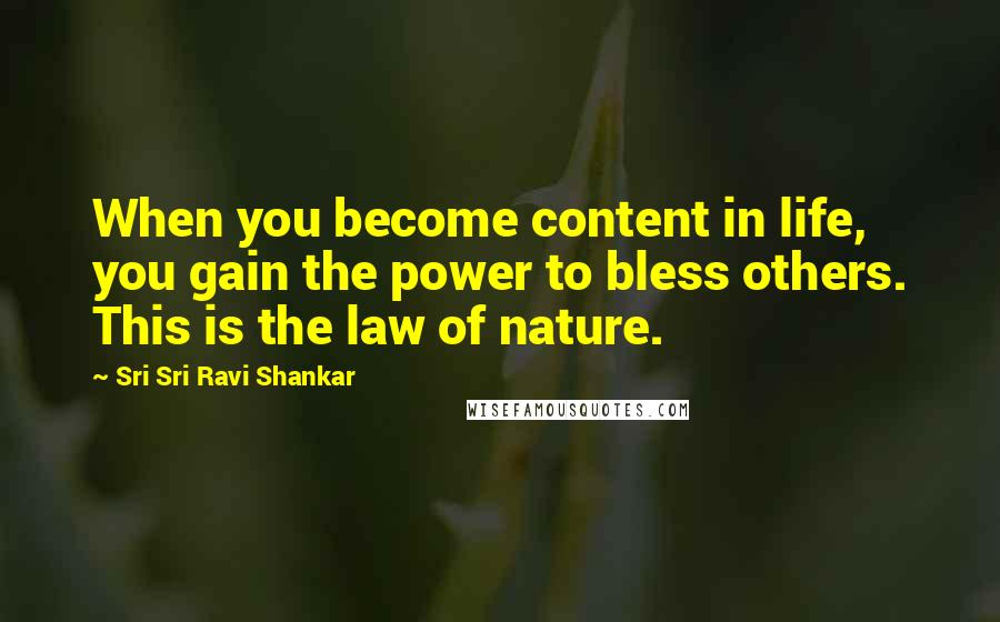 Sri Sri Ravi Shankar Quotes: When you become content in life, you gain the power to bless others. This is the law of nature.