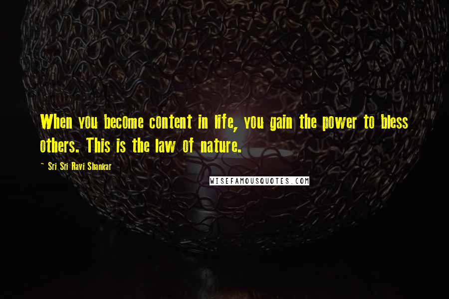 Sri Sri Ravi Shankar Quotes: When you become content in life, you gain the power to bless others. This is the law of nature.