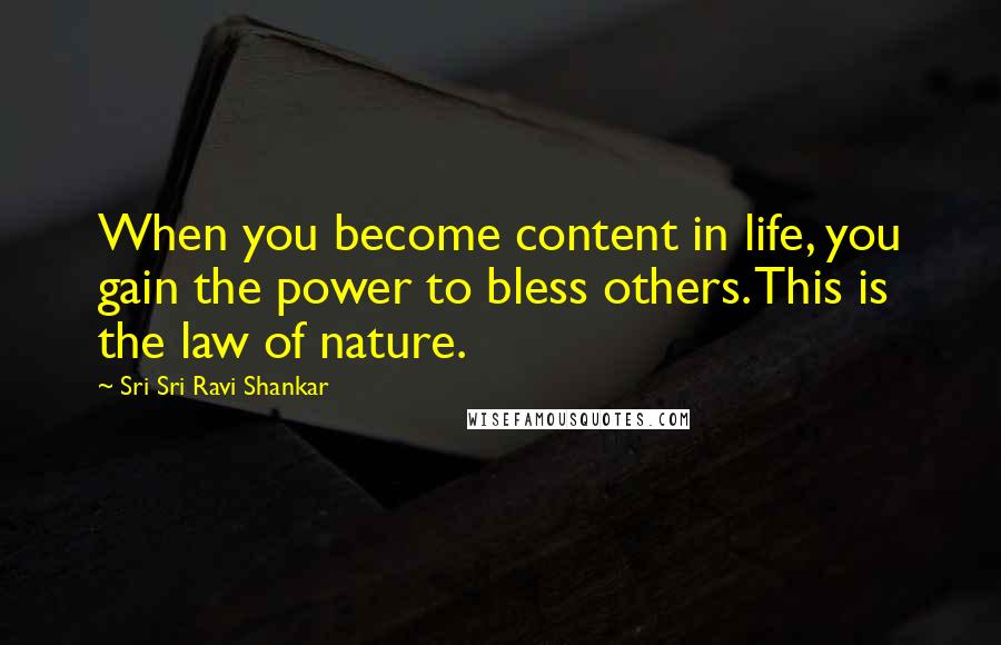 Sri Sri Ravi Shankar Quotes: When you become content in life, you gain the power to bless others. This is the law of nature.