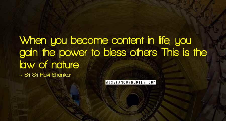 Sri Sri Ravi Shankar Quotes: When you become content in life, you gain the power to bless others. This is the law of nature.