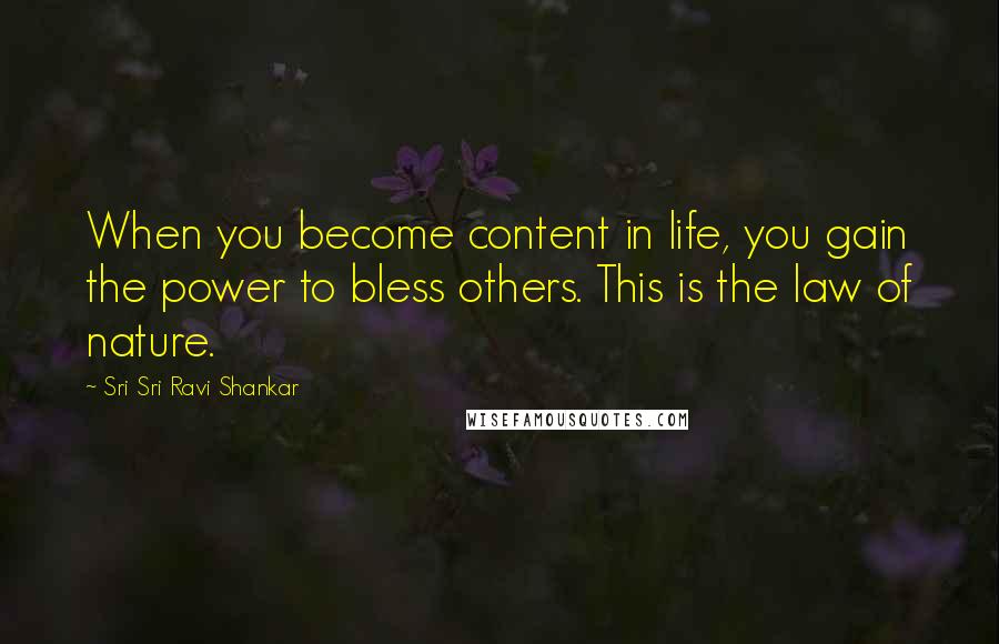 Sri Sri Ravi Shankar Quotes: When you become content in life, you gain the power to bless others. This is the law of nature.