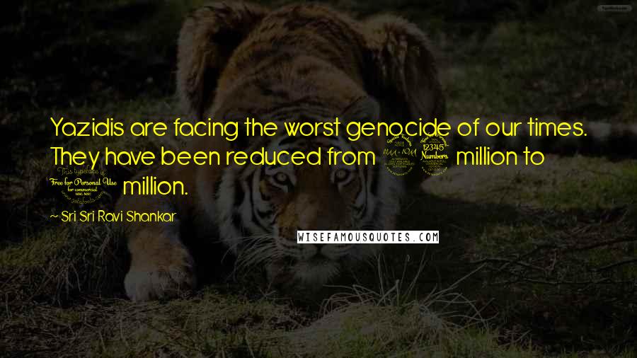 Sri Sri Ravi Shankar Quotes: Yazidis are facing the worst genocide of our times. They have been reduced from 23 million to 1 million.