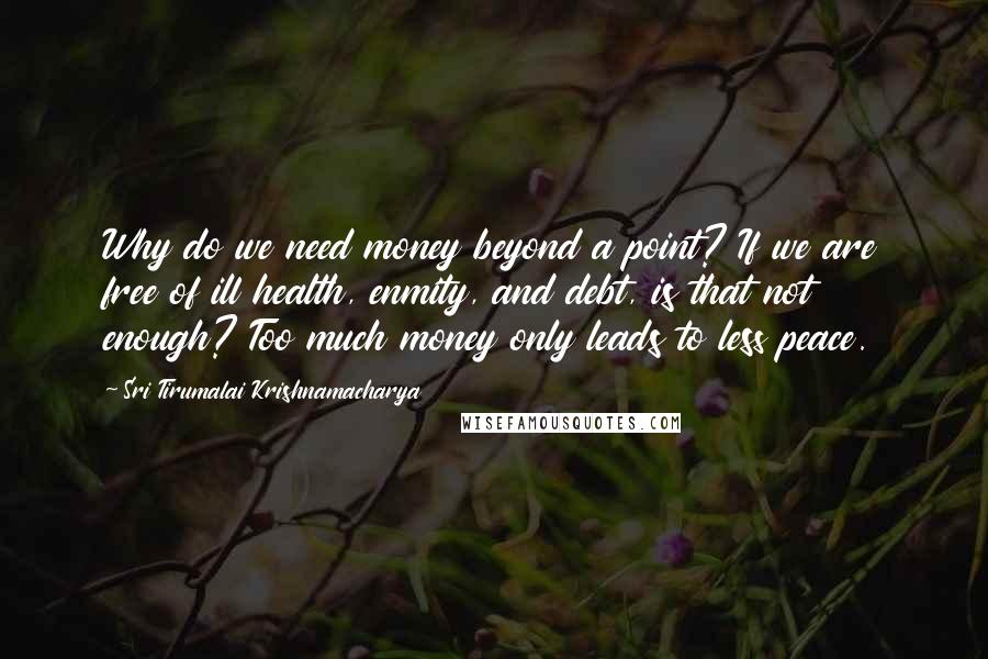 Sri Tirumalai Krishnamacharya Quotes: Why do we need money beyond a point? If we are free of ill health, enmity, and debt, is that not enough? Too much money only leads to less peace.