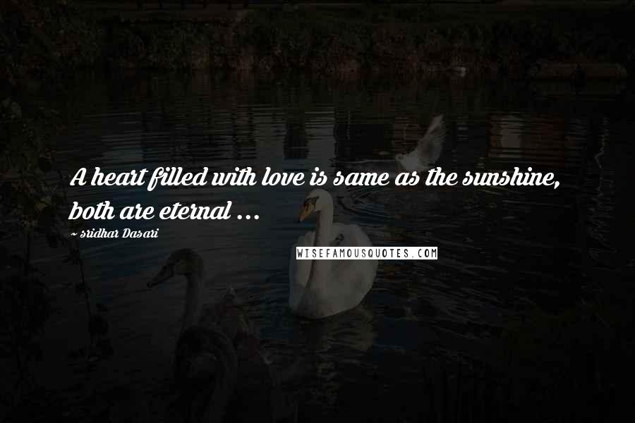 Sridhar Dasari Quotes: A heart filled with love is same as the sunshine, both are eternal ...