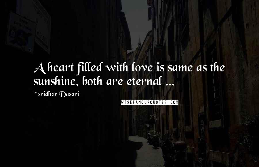 Sridhar Dasari Quotes: A heart filled with love is same as the sunshine, both are eternal ...
