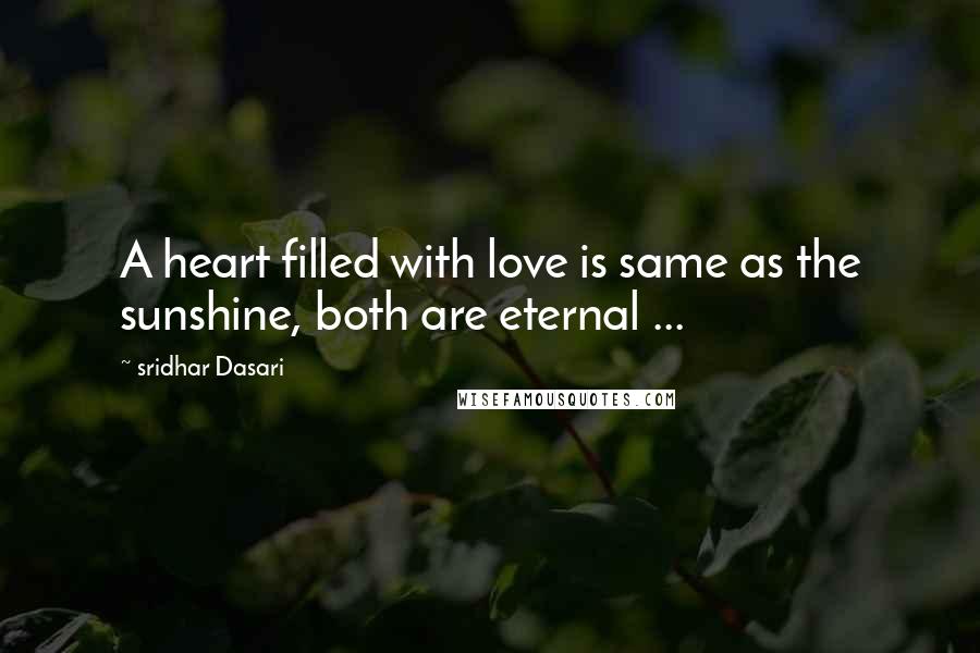 Sridhar Dasari Quotes: A heart filled with love is same as the sunshine, both are eternal ...