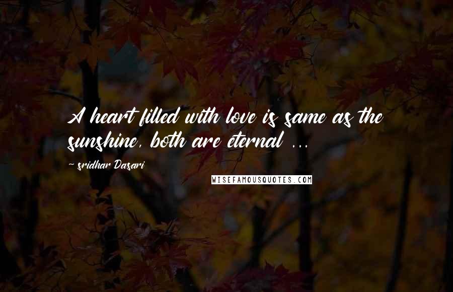 Sridhar Dasari Quotes: A heart filled with love is same as the sunshine, both are eternal ...