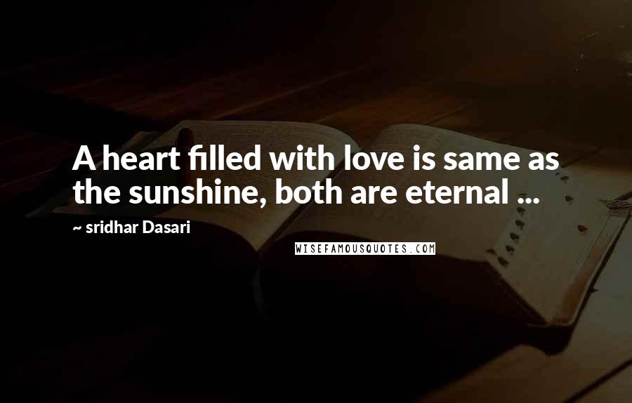 Sridhar Dasari Quotes: A heart filled with love is same as the sunshine, both are eternal ...