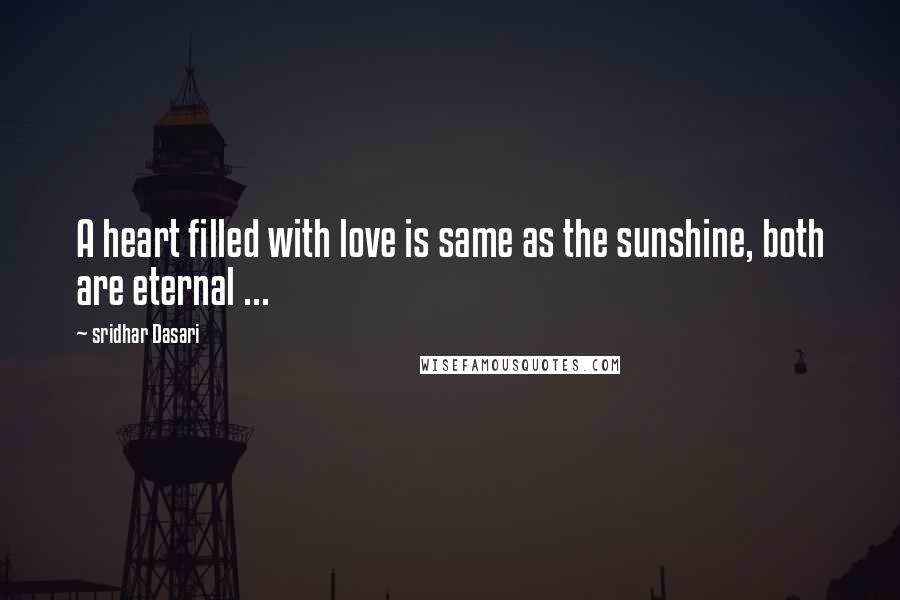 Sridhar Dasari Quotes: A heart filled with love is same as the sunshine, both are eternal ...