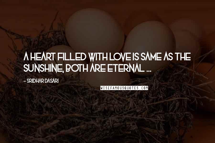 Sridhar Dasari Quotes: A heart filled with love is same as the sunshine, both are eternal ...