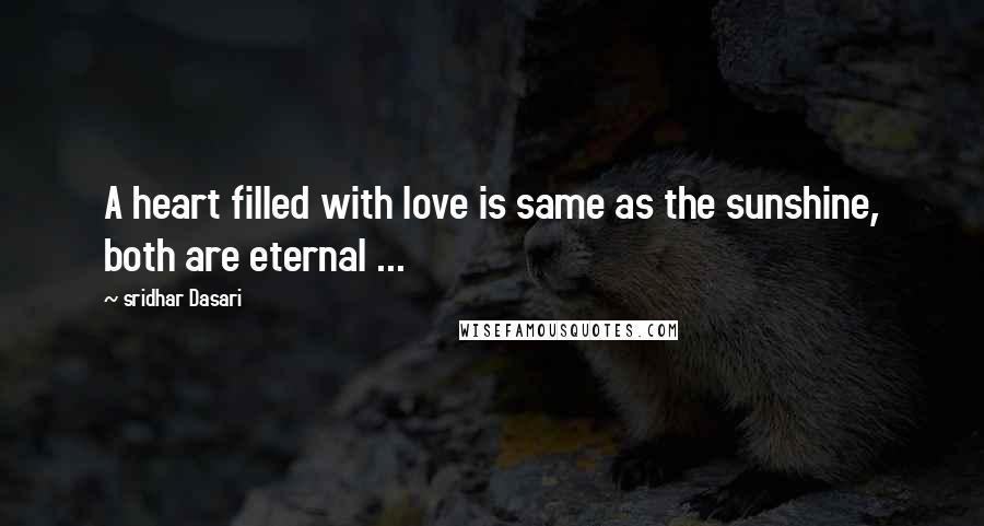 Sridhar Dasari Quotes: A heart filled with love is same as the sunshine, both are eternal ...