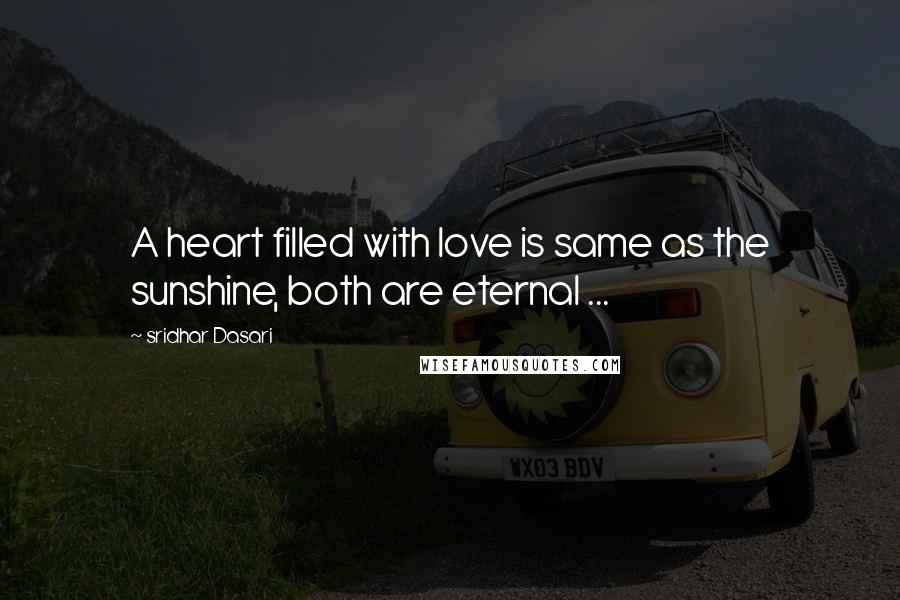 Sridhar Dasari Quotes: A heart filled with love is same as the sunshine, both are eternal ...