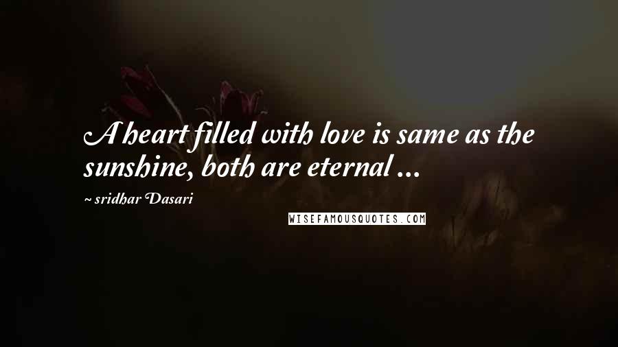 Sridhar Dasari Quotes: A heart filled with love is same as the sunshine, both are eternal ...