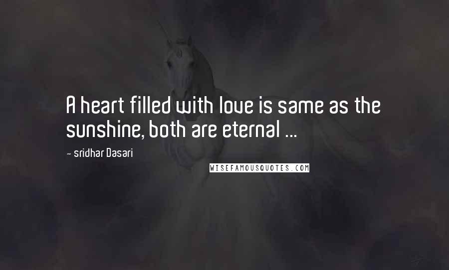 Sridhar Dasari Quotes: A heart filled with love is same as the sunshine, both are eternal ...