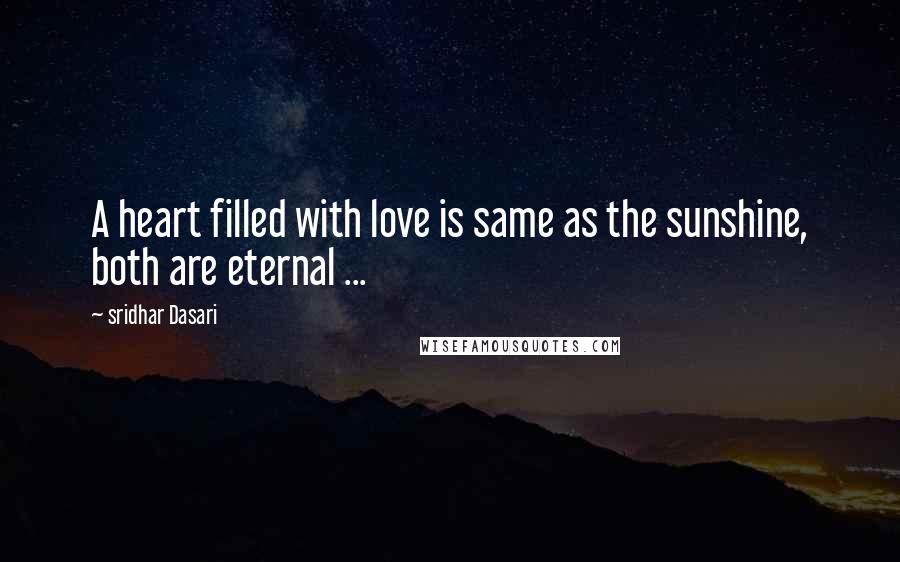 Sridhar Dasari Quotes: A heart filled with love is same as the sunshine, both are eternal ...